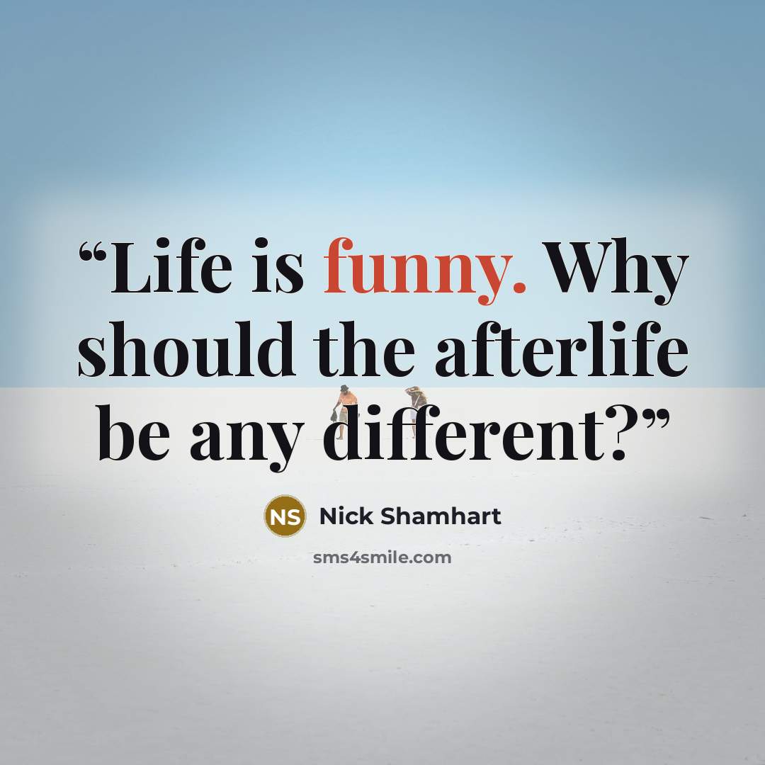 “Life is funny. Why should the afterlife be any different?” quote by Nick Shamhart