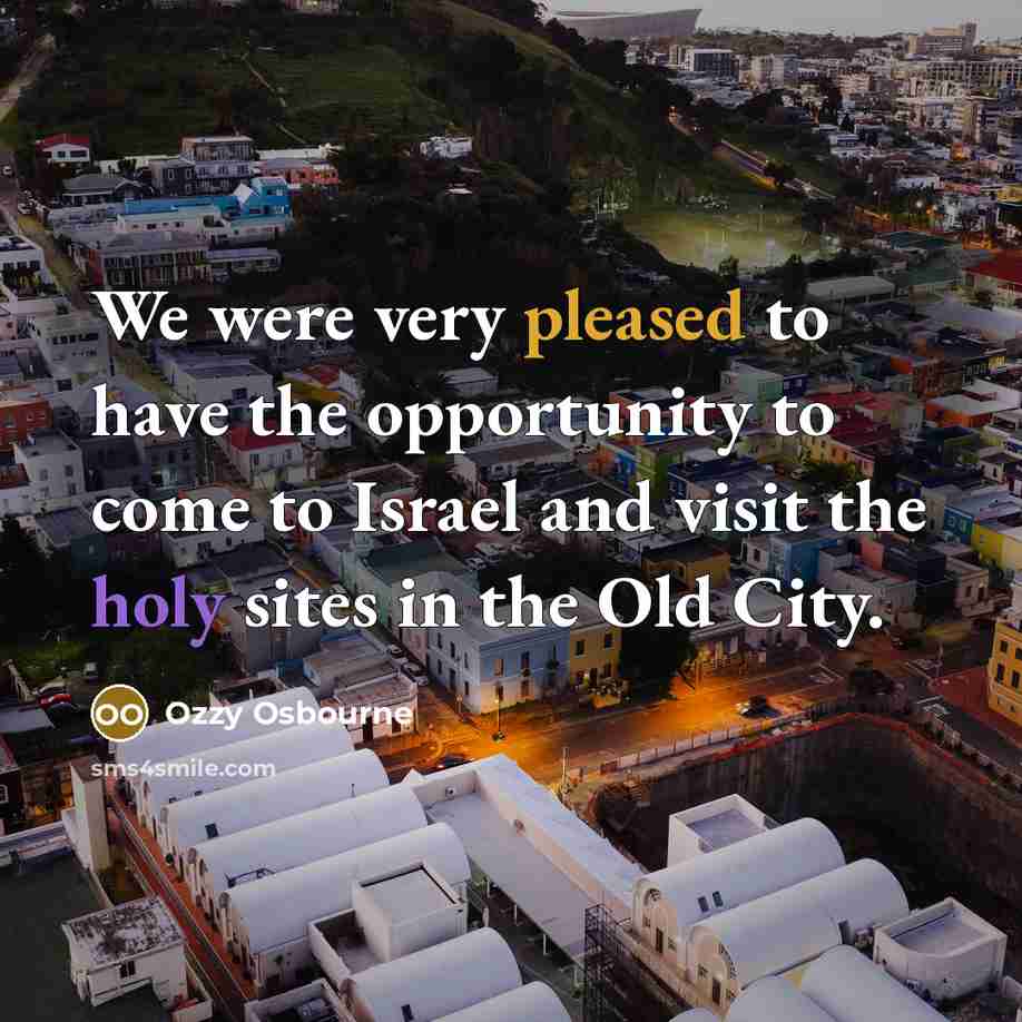 “We were very pleased to have the opportunity to come to Israel and visit the holy sites in the Old City.” quote by Ozzy Osbourne