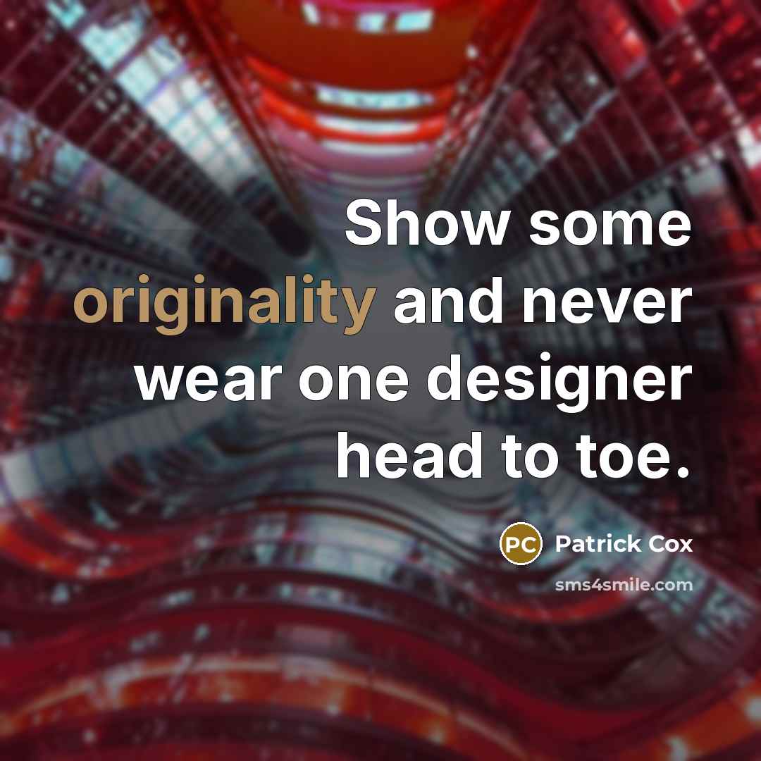 “Show some originality and never wear one designer head to toe.” quote by Patrick Cox