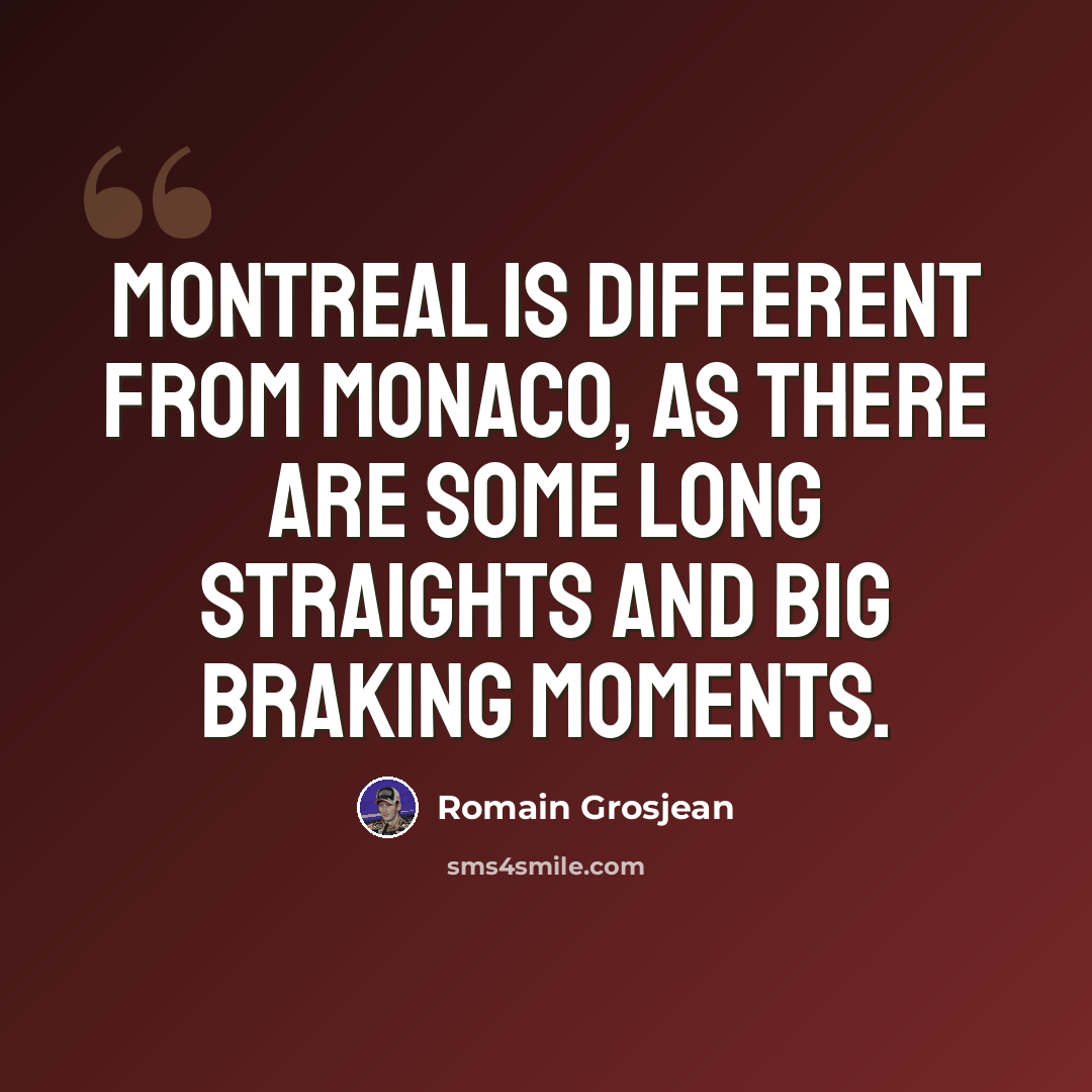“Montreal is different from Monaco, as there are some long straights and big braking moments.” quote by Romain Grosjean