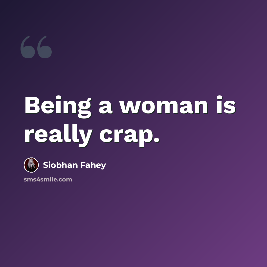 “Being a woman is really crap.” quote by Siobhan Fahey