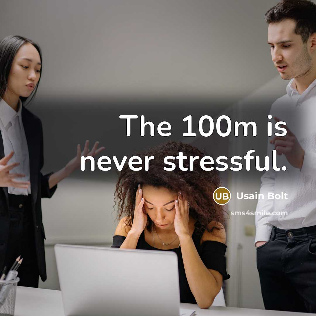 “The 100m is never stressful.” quote by Usain Bolt