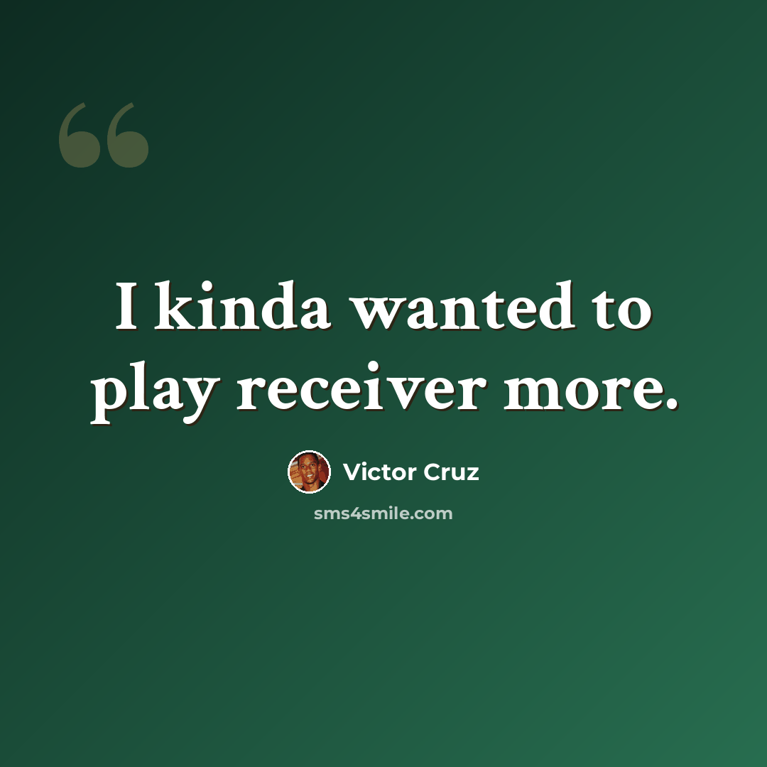 “I kinda wanted to play receiver more.” quote by Victor Cruz