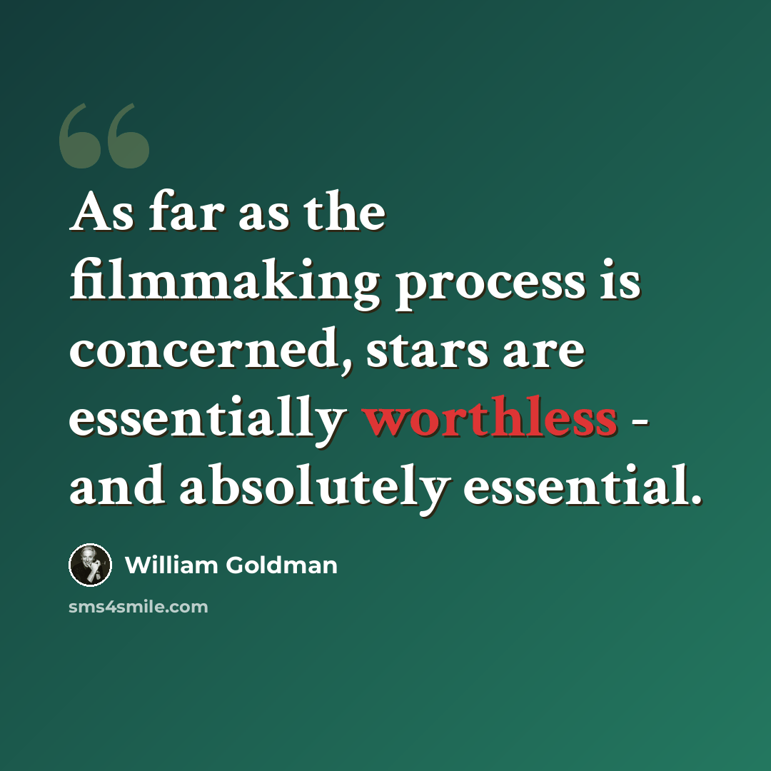 “As far as the filmmaking process is concerned, stars are essentially worthless - and absolutely essential.” quote by William Goldman