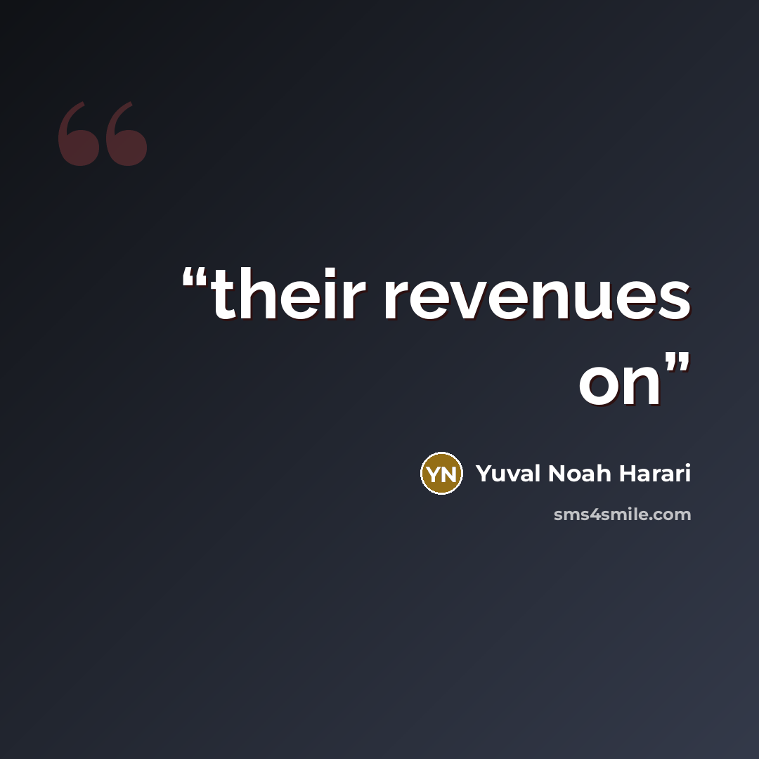 “their revenues on” quote by Yuval Noah Harari