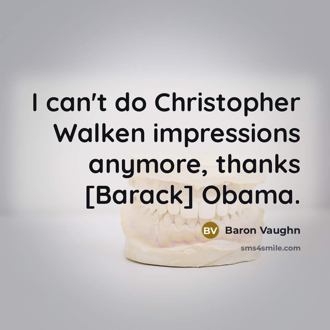“I can't do Christopher Walken impressions anymore, thanks [Barack] Obama.” quote by Baron Vaughn