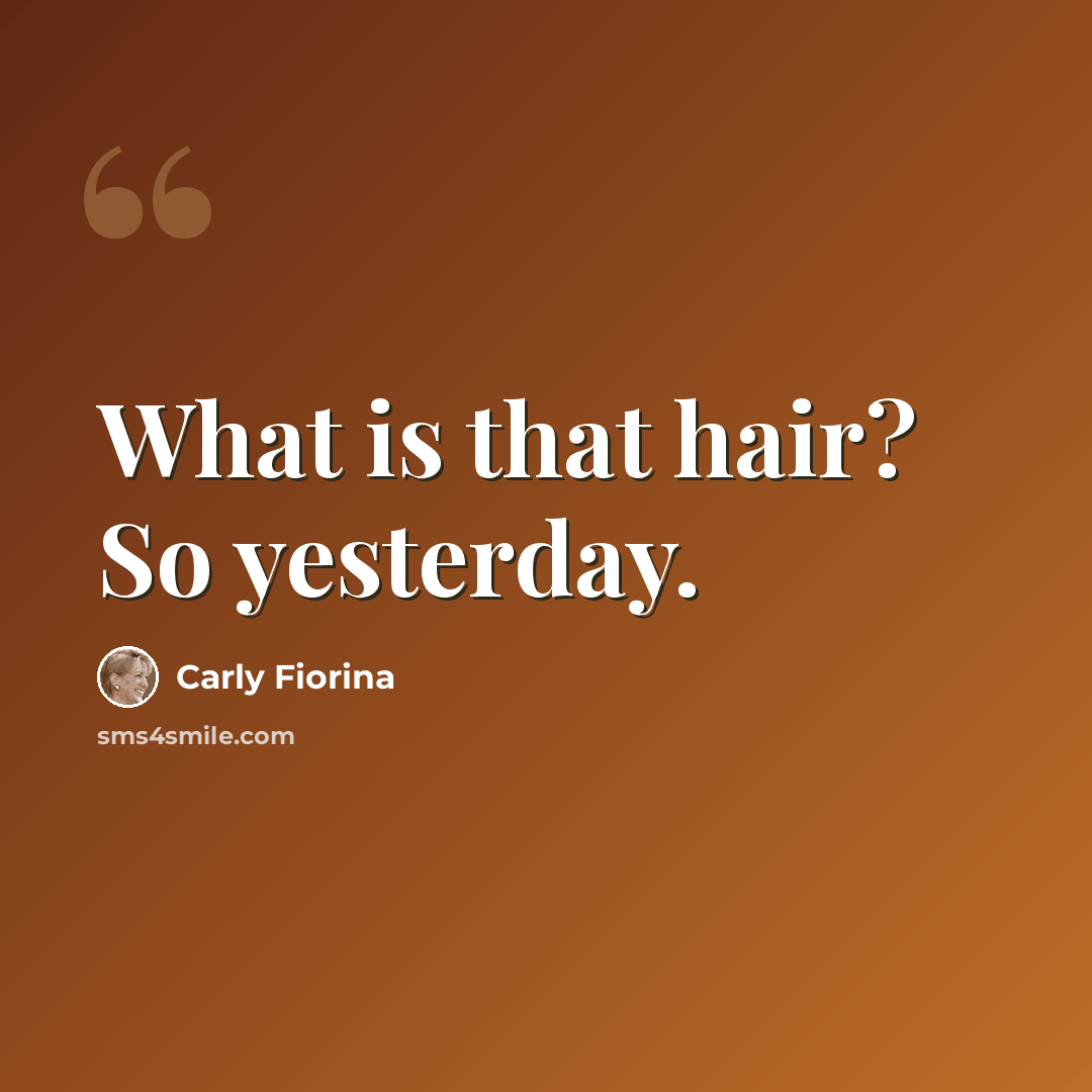 “What is that hair? So yesterday.” quote by Carly Fiorina