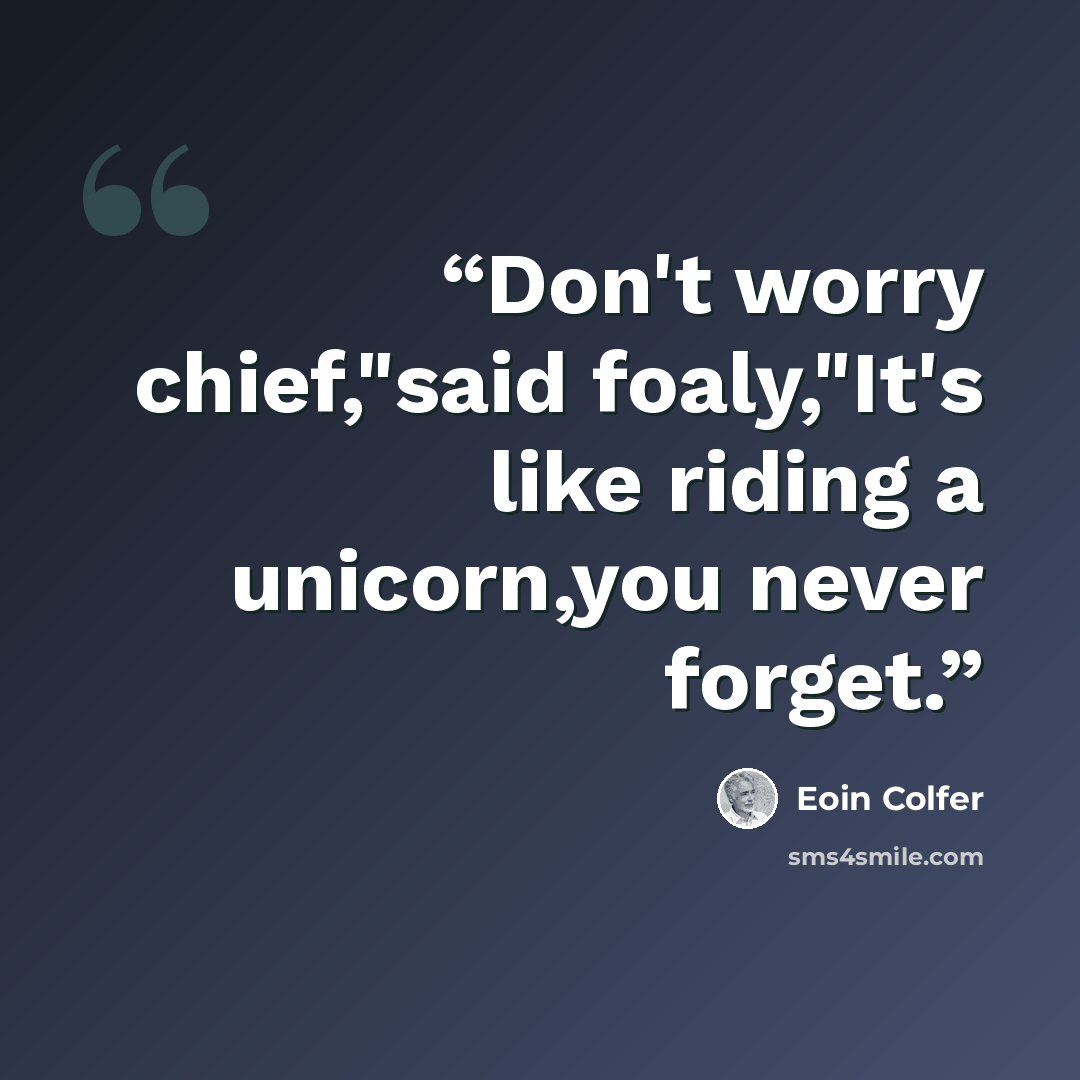 “Don't worry chief,"said foaly,"It's like riding a unicorn,you never forget.” quote by Eoin Colfer