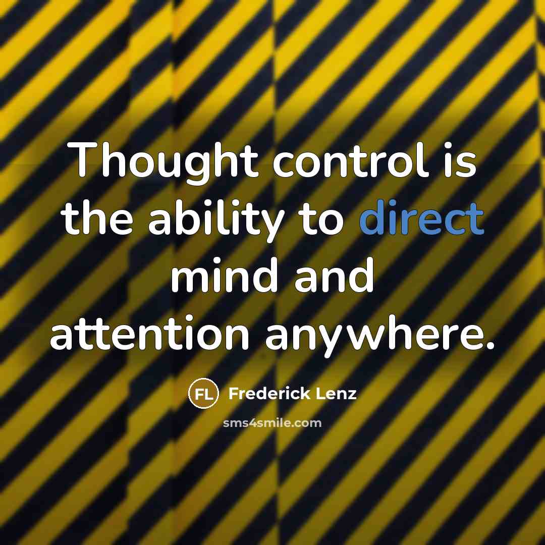 “Thought control is the ability to direct mind and attention anywhere.” quote by Frederick Lenz