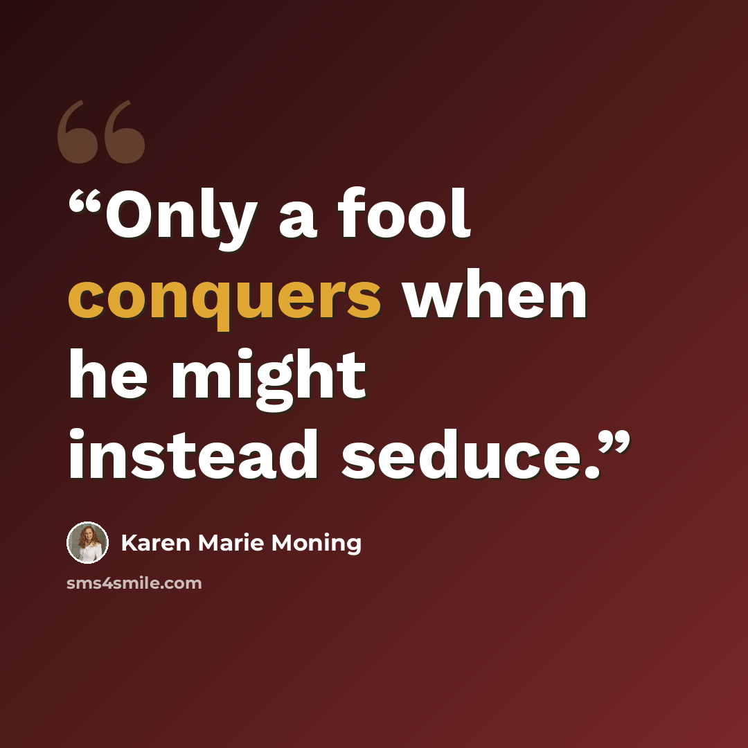 “Only a fool conquers when he might instead seduce.” quote by Karen Marie Moning