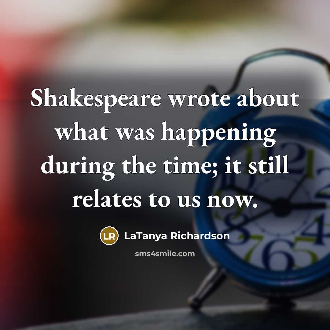 “Shakespeare wrote about what was happening during the time; it still relates to us now.” quote by LaTanya Richardson