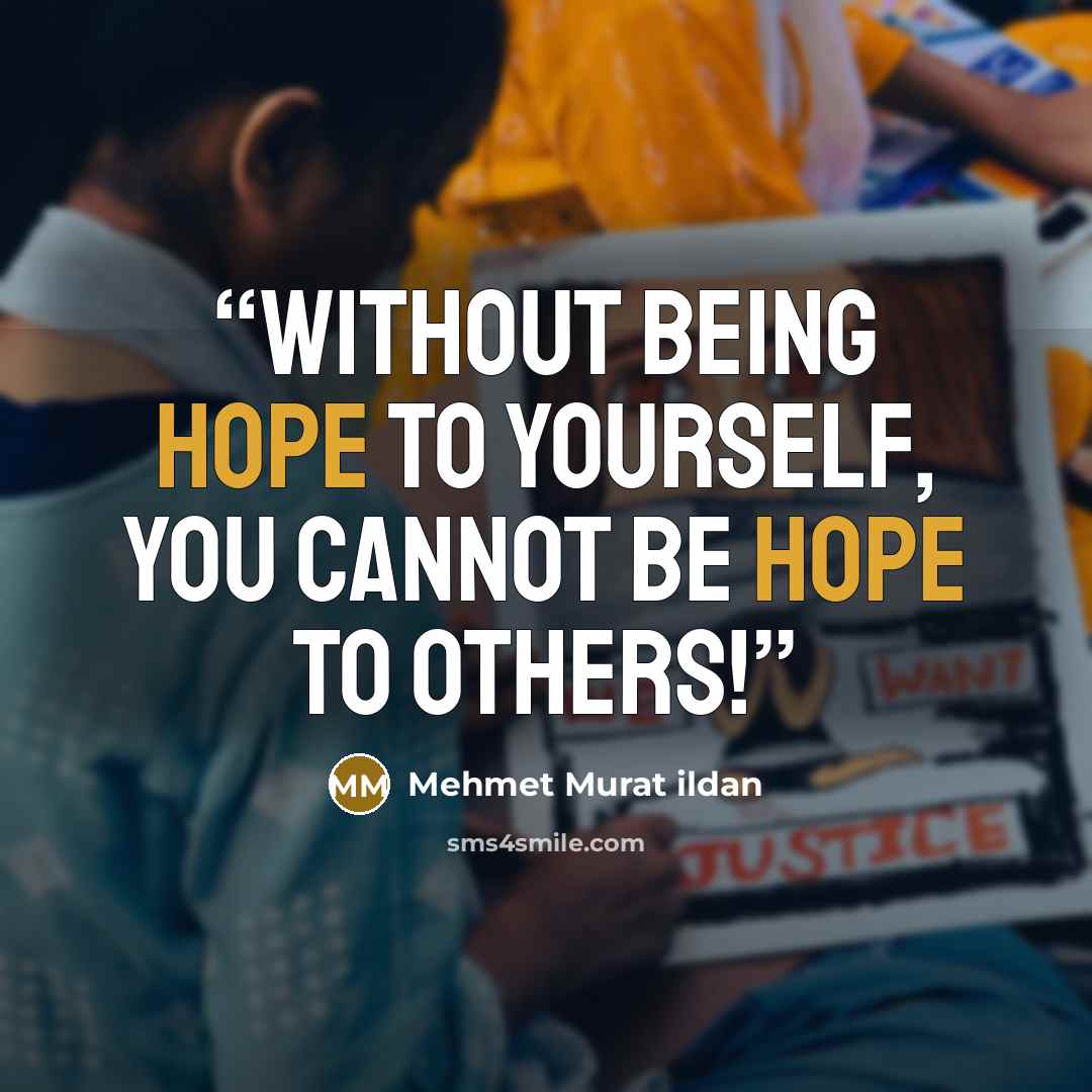 “Without being hope to yourself, you cannot be hope to others!” quote by Mehmet Murat ildan