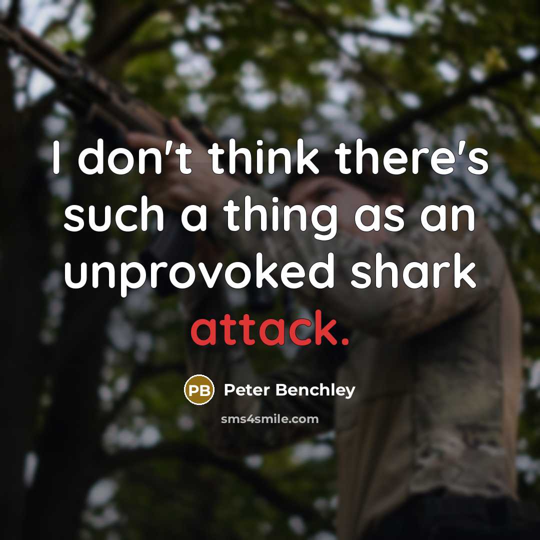“I don't think there's such a thing as an unprovoked shark attack.” quote by Peter Benchley
