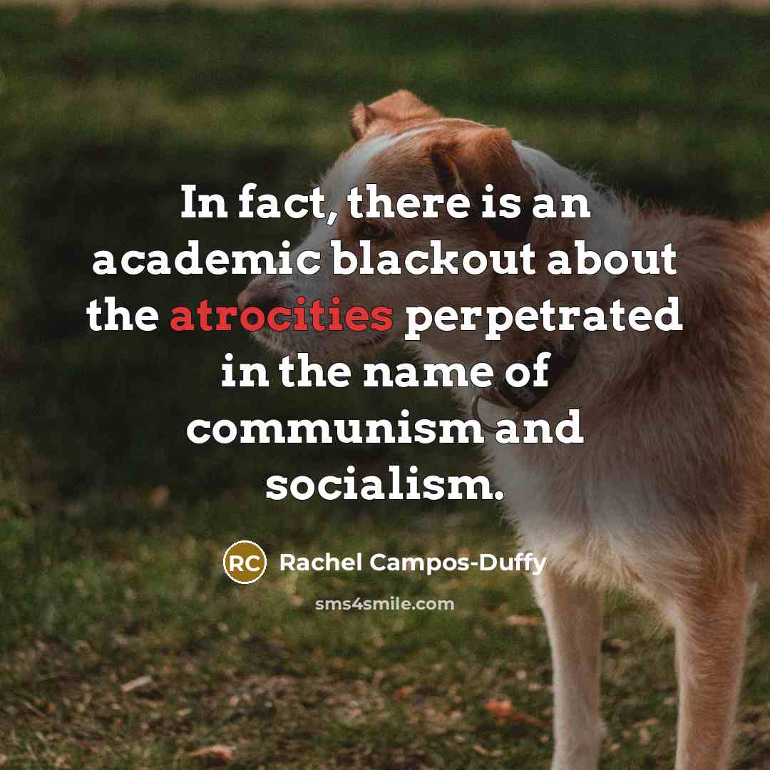 “In fact, there is an academic blackout about the atrocities perpetrated in the name of communism and socialism.” quote by Rachel Campos-Duffy