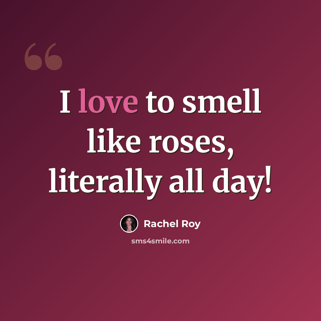 “I love to smell like roses, literally all day!” quote by Rachel Roy
