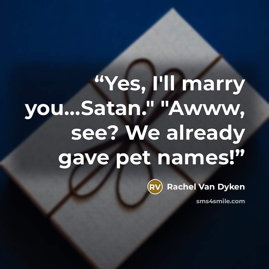 “Yes, I'll marry you…Satan." "Awww, see? We already gave pet names!” quote by Rachel Van Dyken