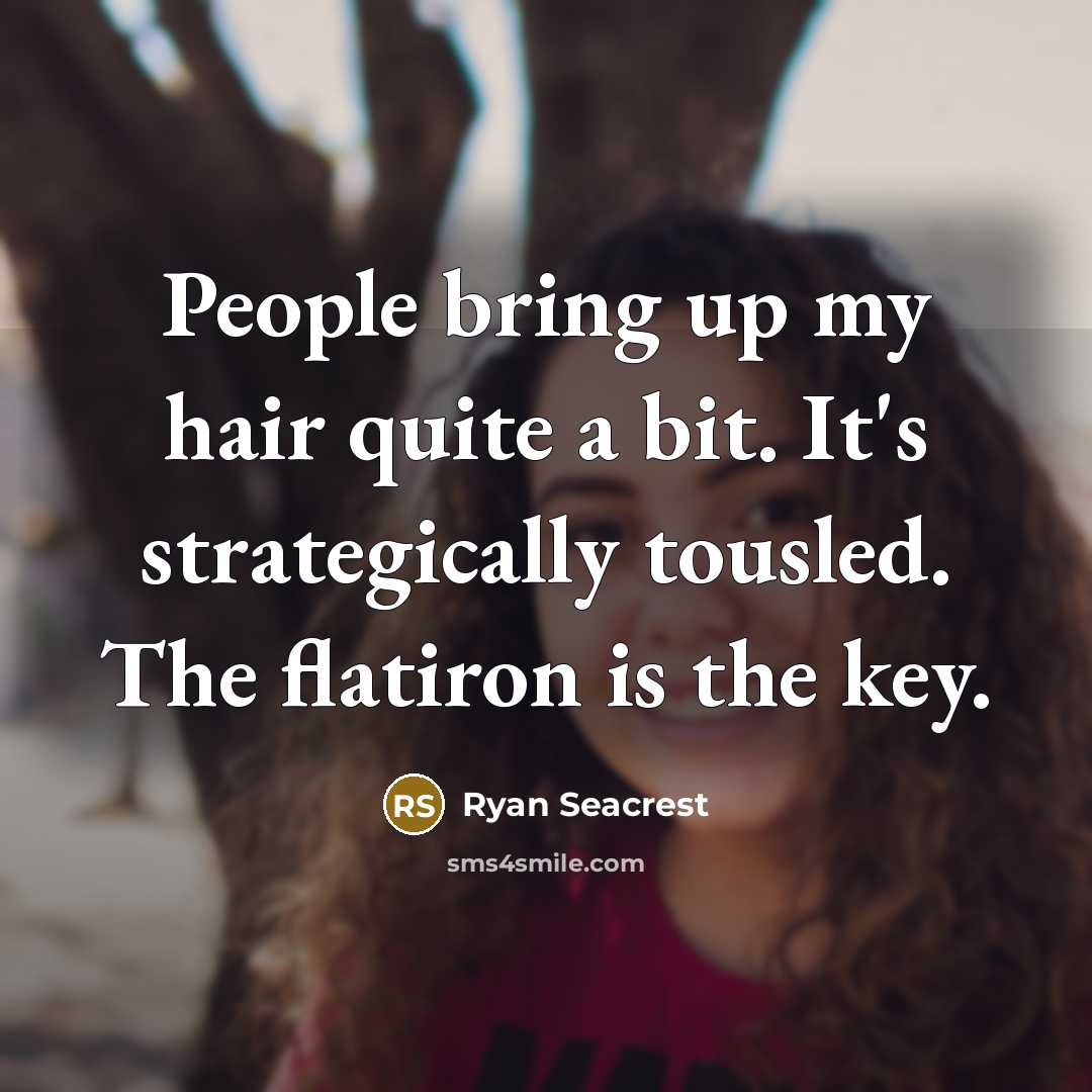 “People bring up my hair quite a bit. It's strategically tousled. The flatiron is the key.” quote by Ryan Seacrest