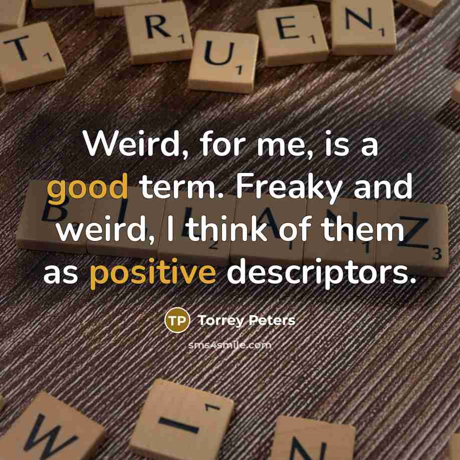 “Weird, for me, is a good term. Freaky and weird, I think of them as positive descriptors.” quote by Torrey Peters