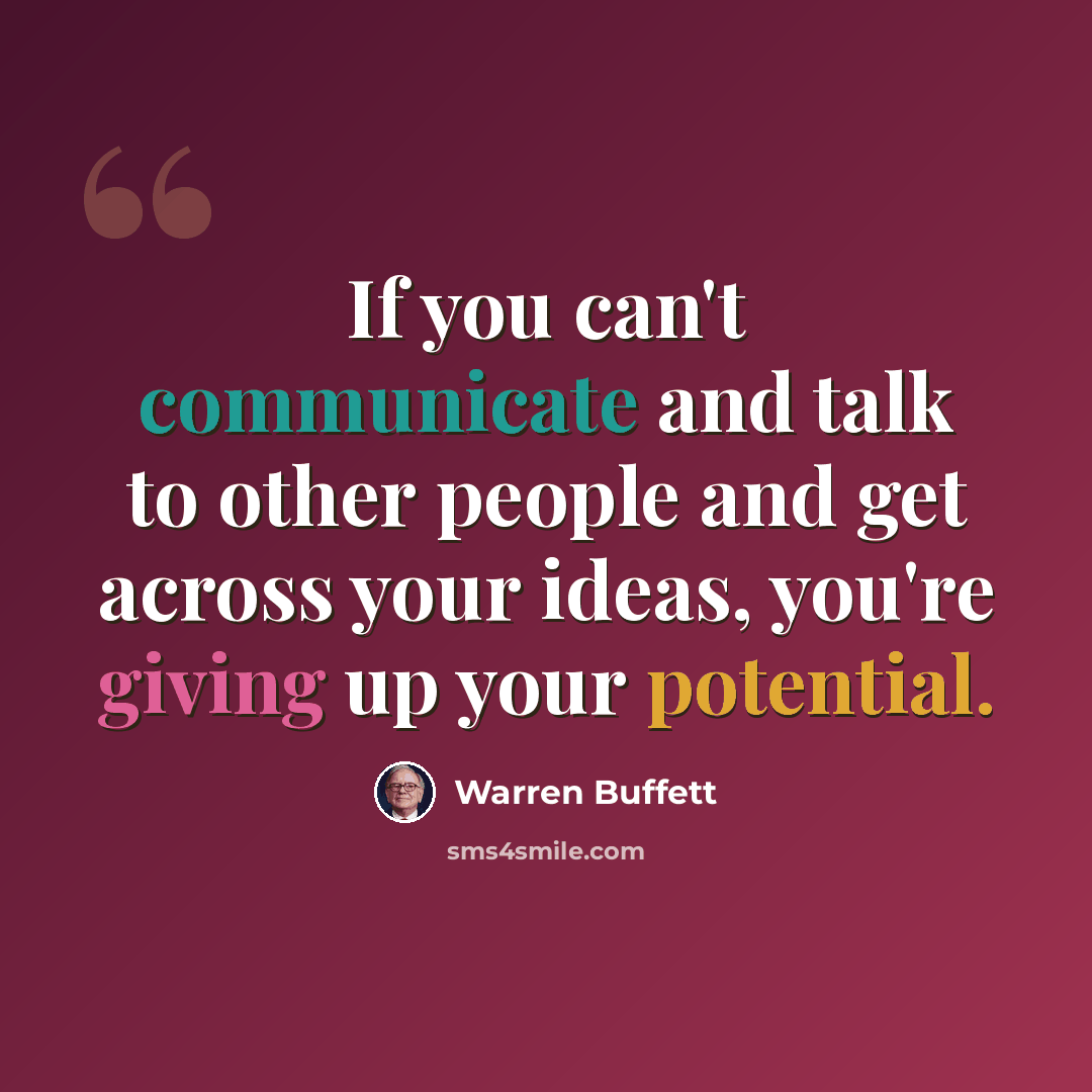 “If you can't communicate and talk to other people and get across your ideas, you're giving up your potential.” quote by Warren Buffett