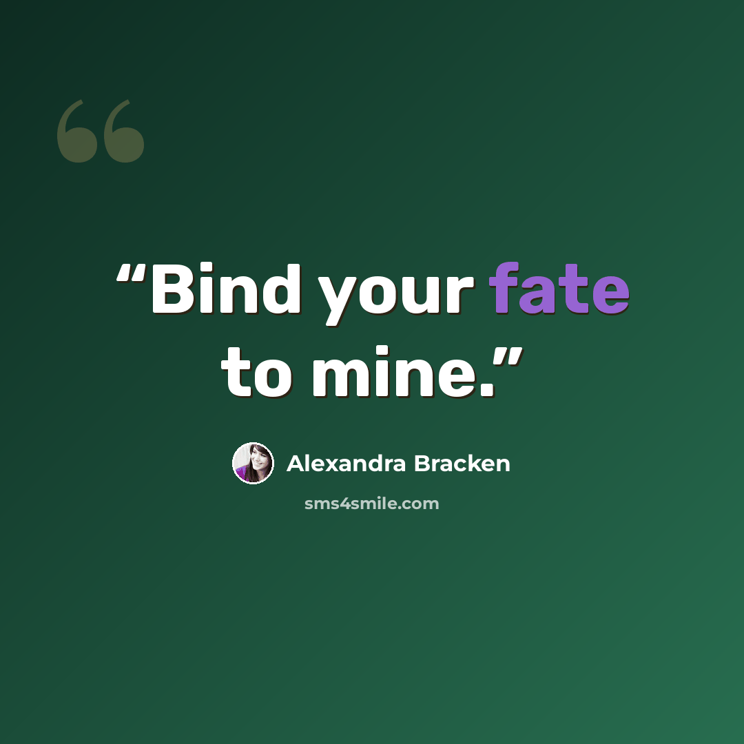 “Bind your fate to mine.” quote by Alexandra Bracken