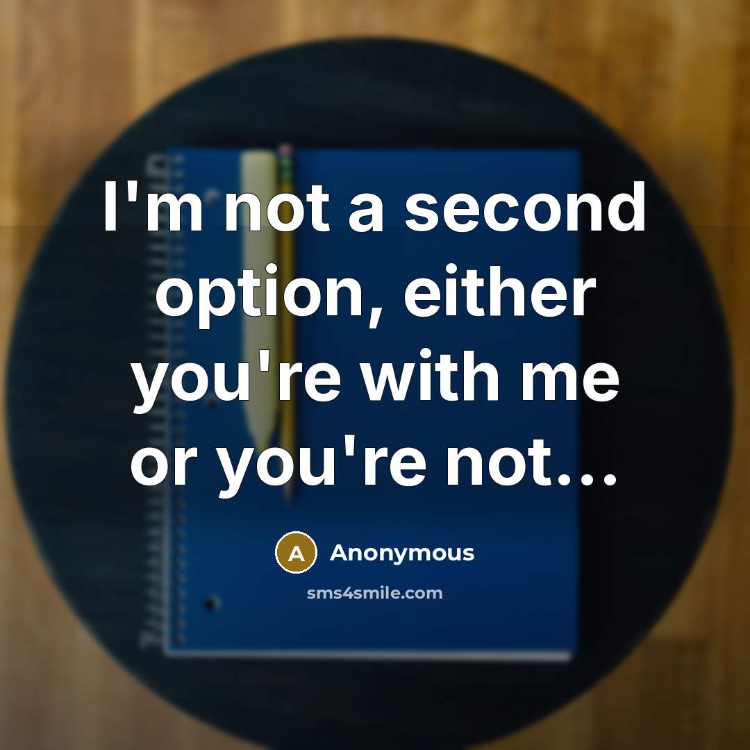 “I'm not a second option, either you're with me or you're not...” quote by Anonymous