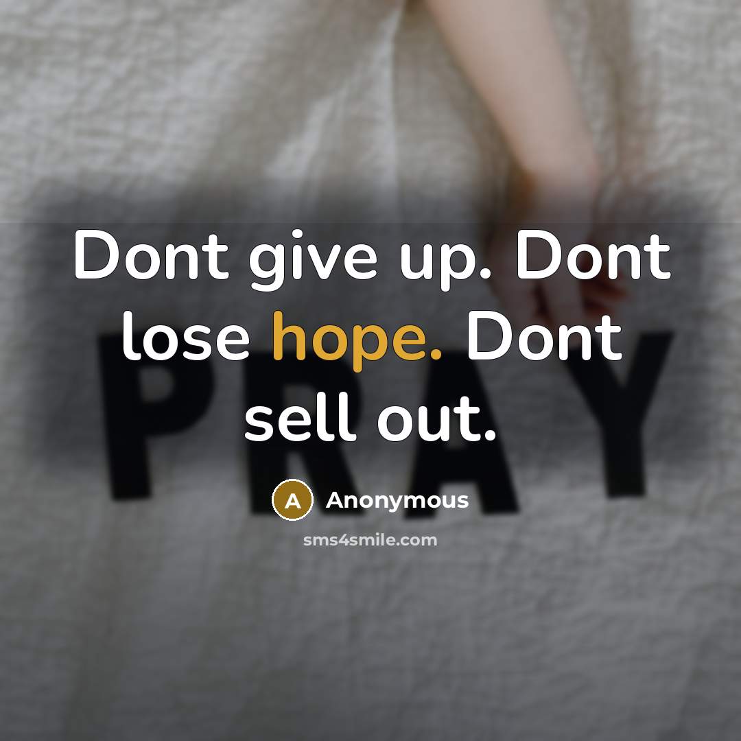 “Dont give up. Dont lose hope. Dont sell out.” quote by Anonymous