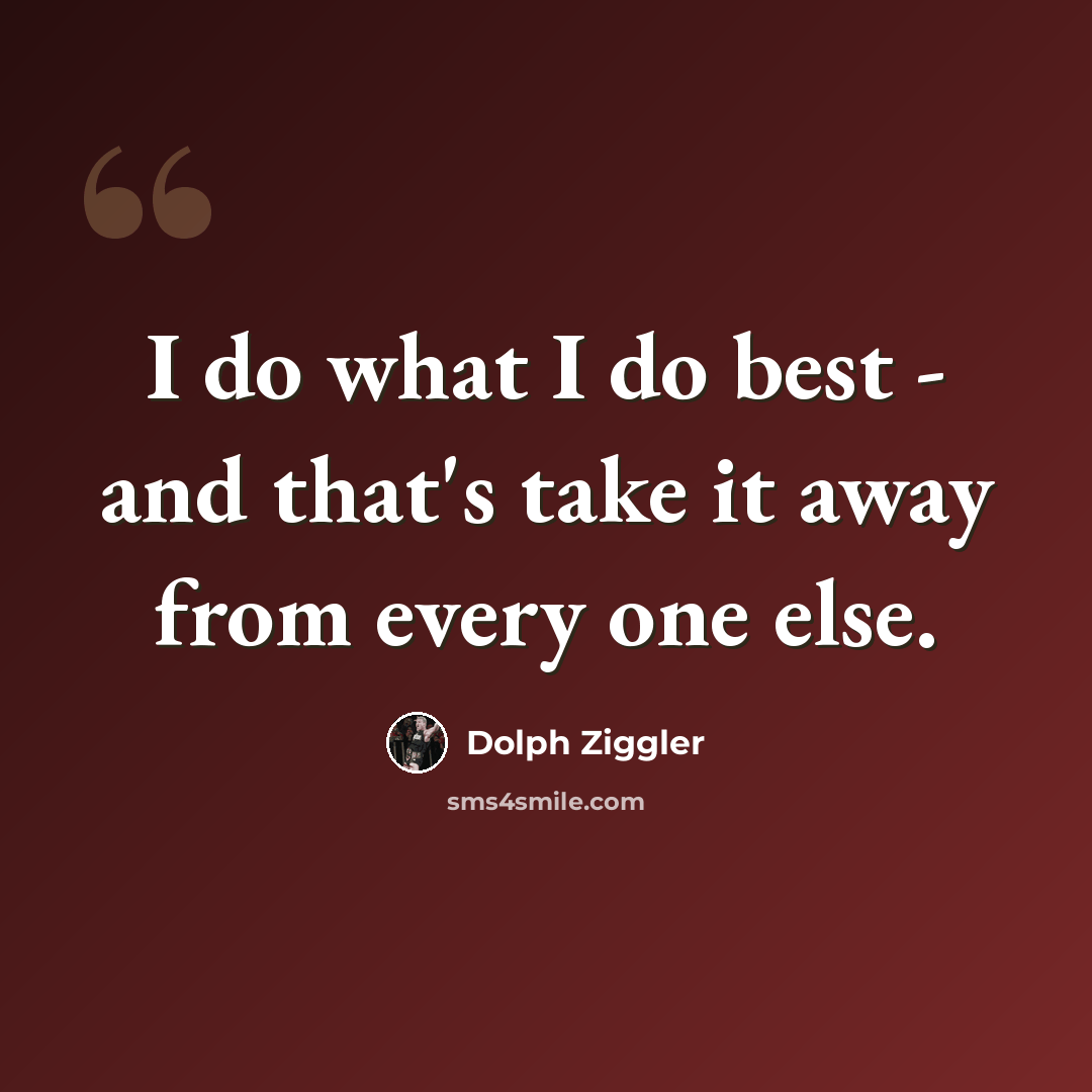 “I do what I do best - and that's take it away from every one else.” quote by Dolph Ziggler