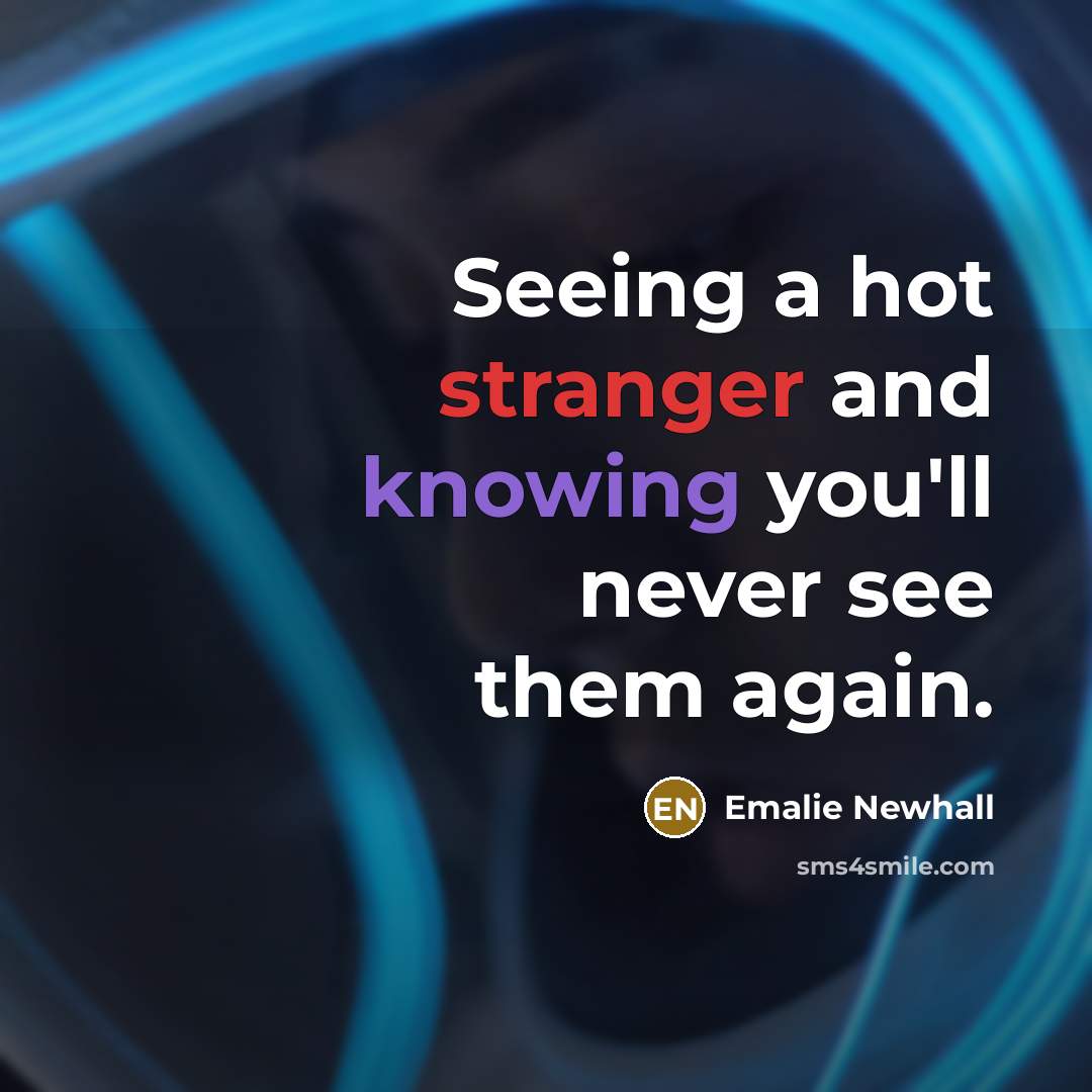 “Seeing a hot stranger and knowing you'll never see them again.” quote by Emalie Newhall