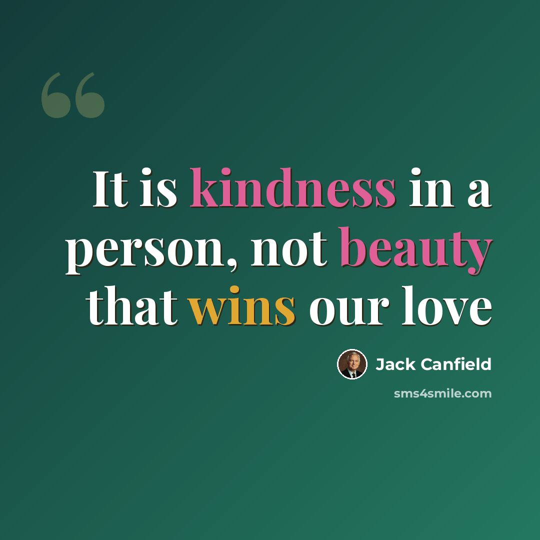 “It is kindness in a person, not beauty that wins our love” quote by Jack Canfield