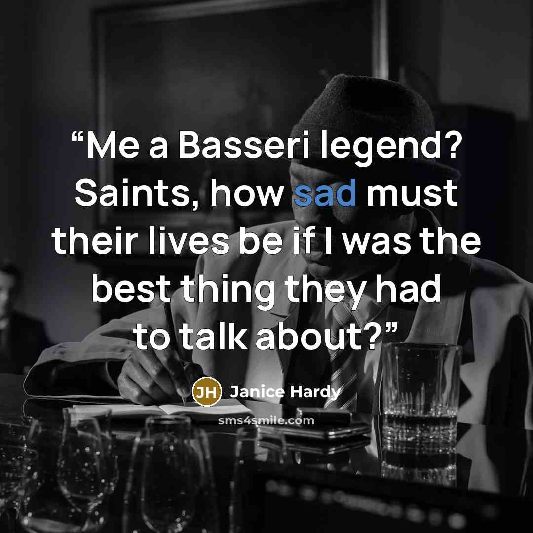 “Me a Basseri legend? Saints, how sad must their lives be if I was the best thing they had to talk about?” quote by Janice Hardy