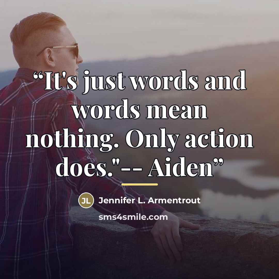 “It's just words and words mean nothing. Only action does."-- Aiden” quote by Jennifer L. Armentrout