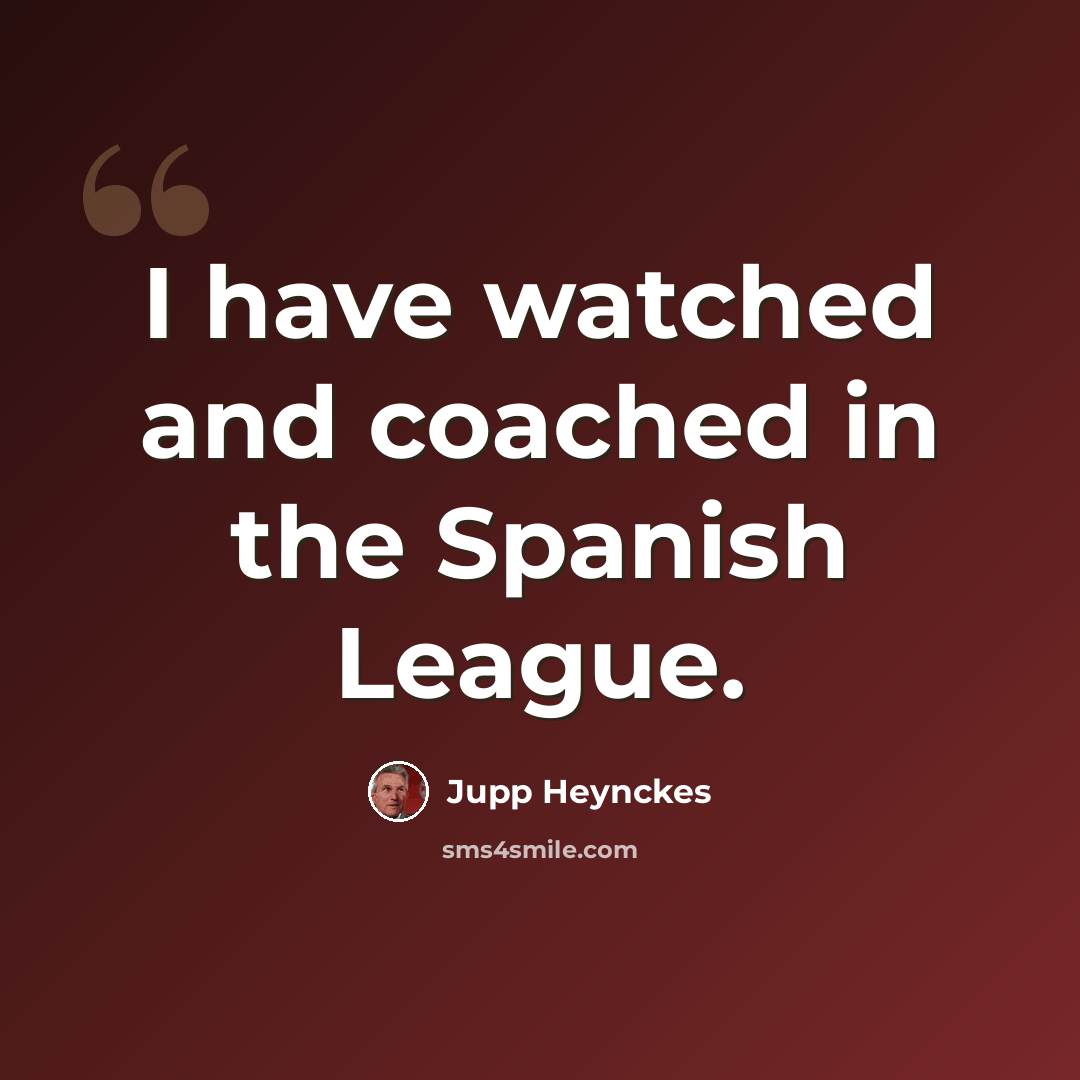 “I have watched and coached in the Spanish League.” quote by Jupp Heynckes