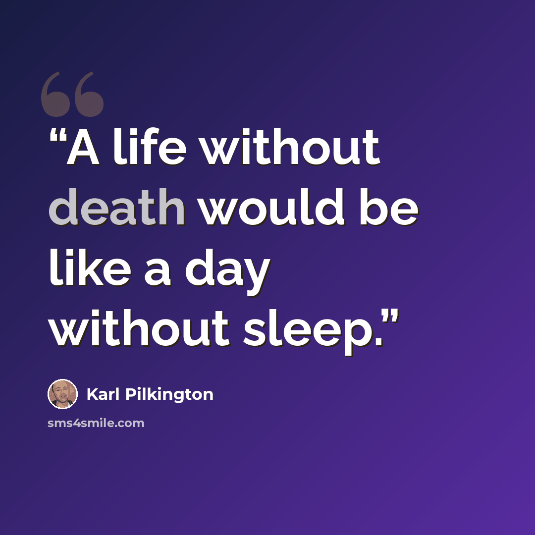“A life without death would be like a day without sleep.” quote by Karl Pilkington