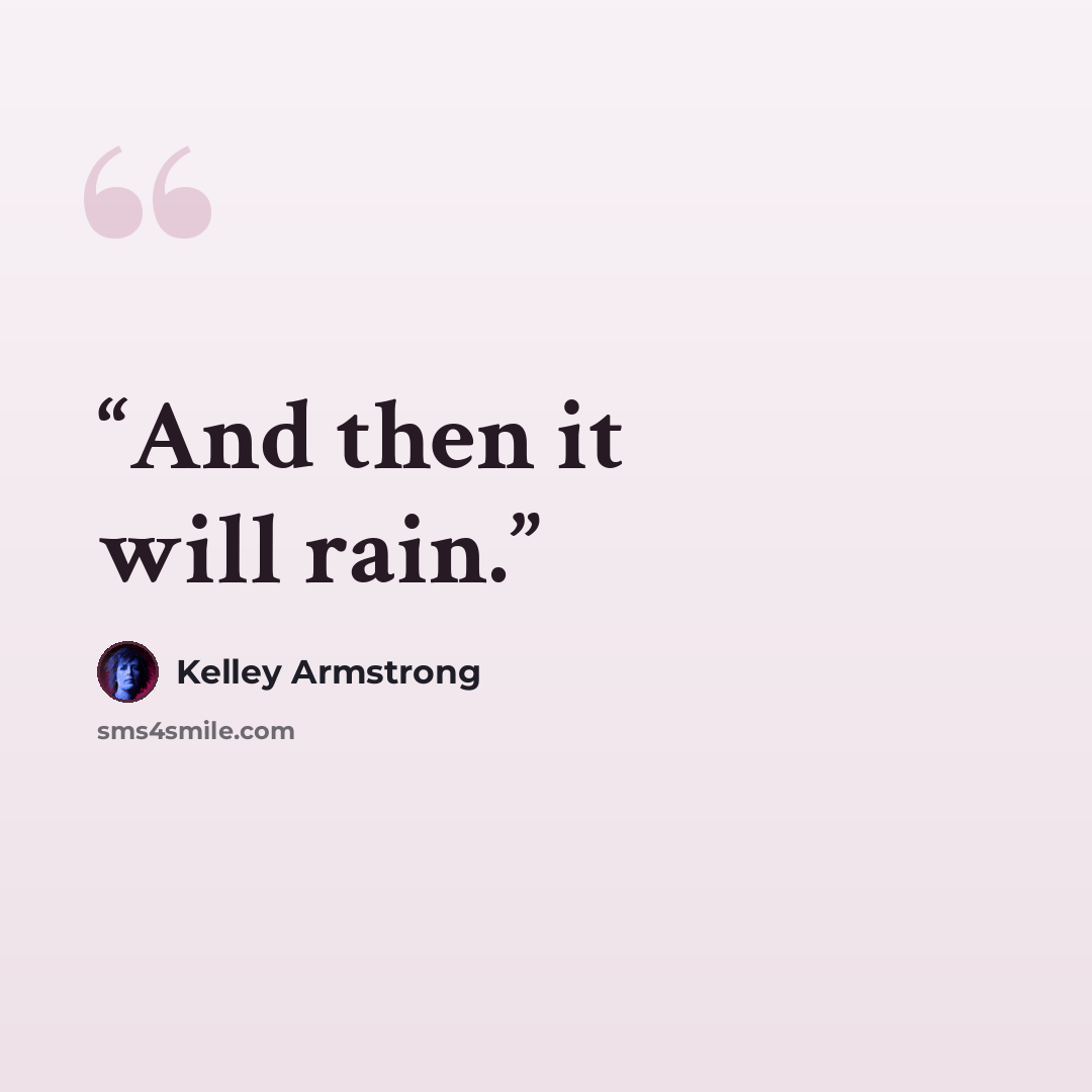 “And then it will rain.” quote by Kelley Armstrong