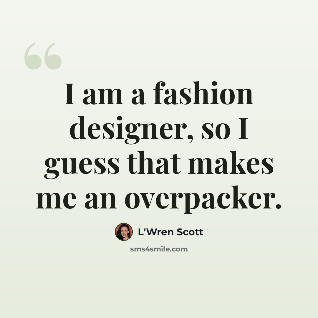 “I am a fashion designer, so I guess that makes me an overpacker.” quote by L'Wren Scott