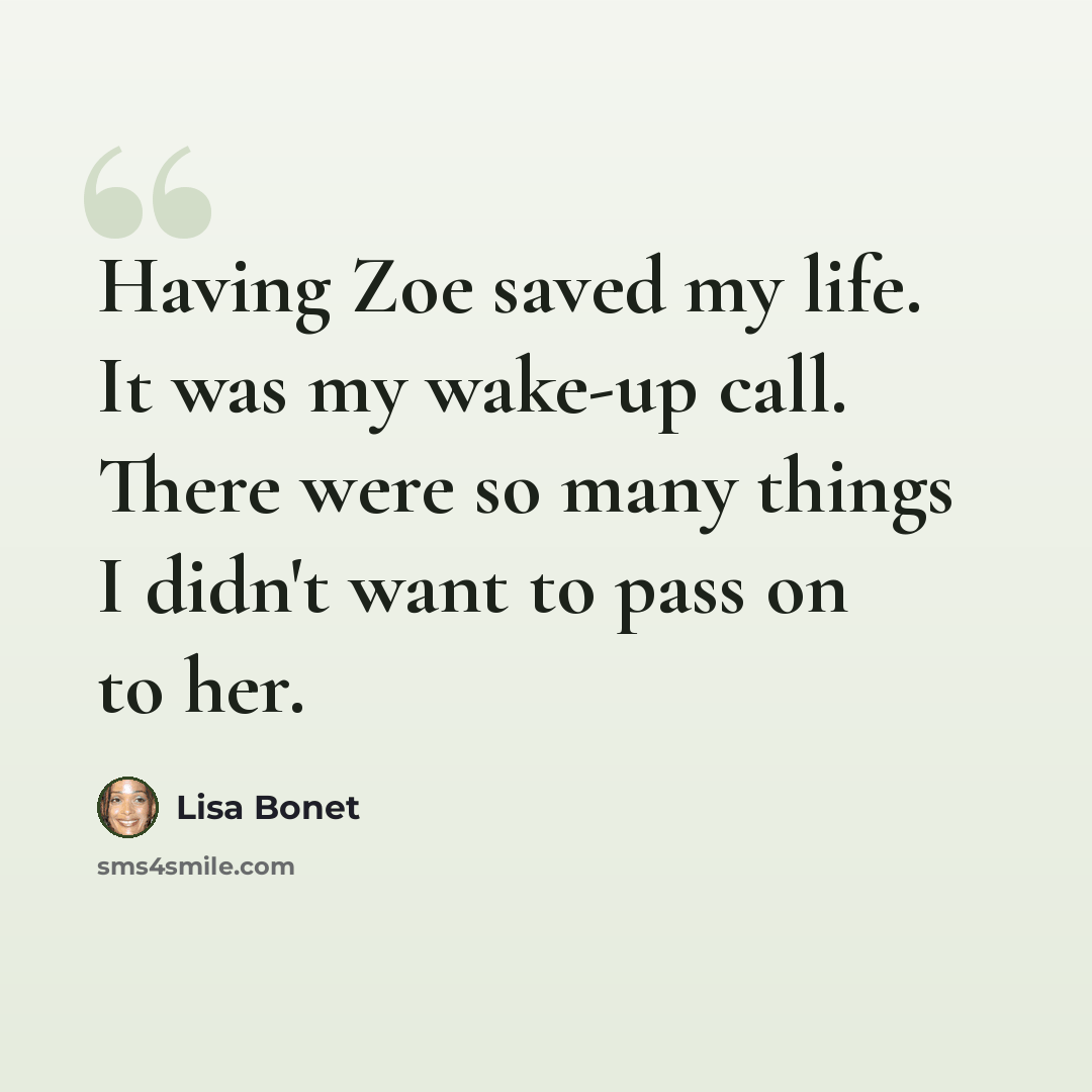 “Having Zoe saved my life. It was my wake-up call. There were so many things I didn't want to pass on to her.” quote by Lisa Bonet