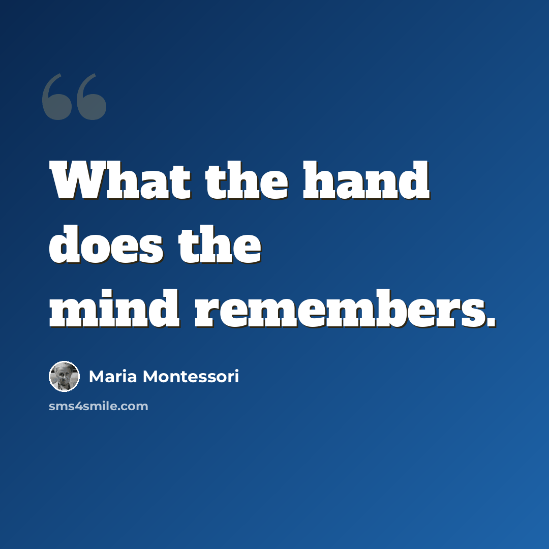 “What the hand does the mind remembers.” quote by Maria Montessori