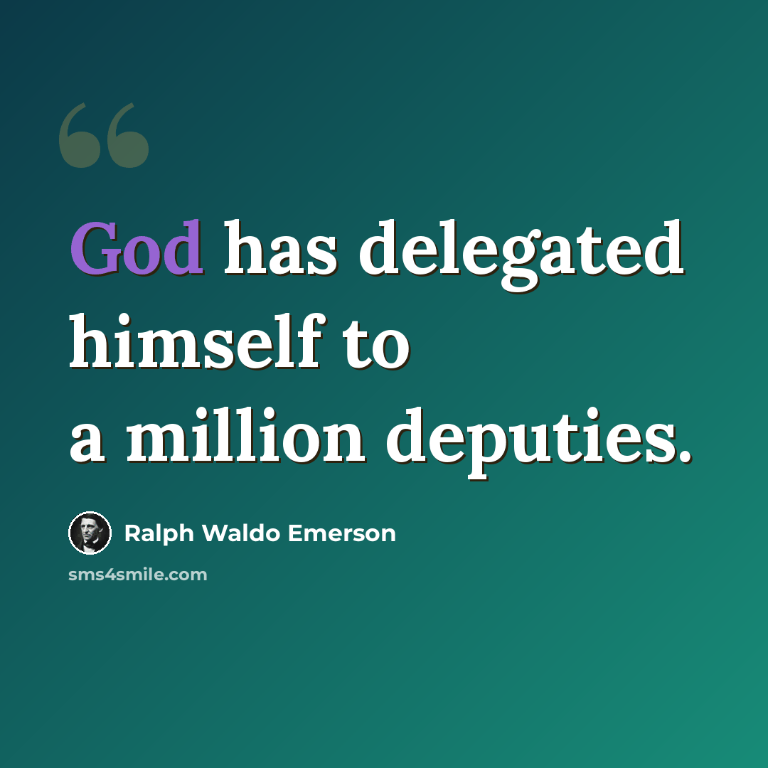 “God has delegated himself to a million deputies.” quote by Ralph Waldo Emerson