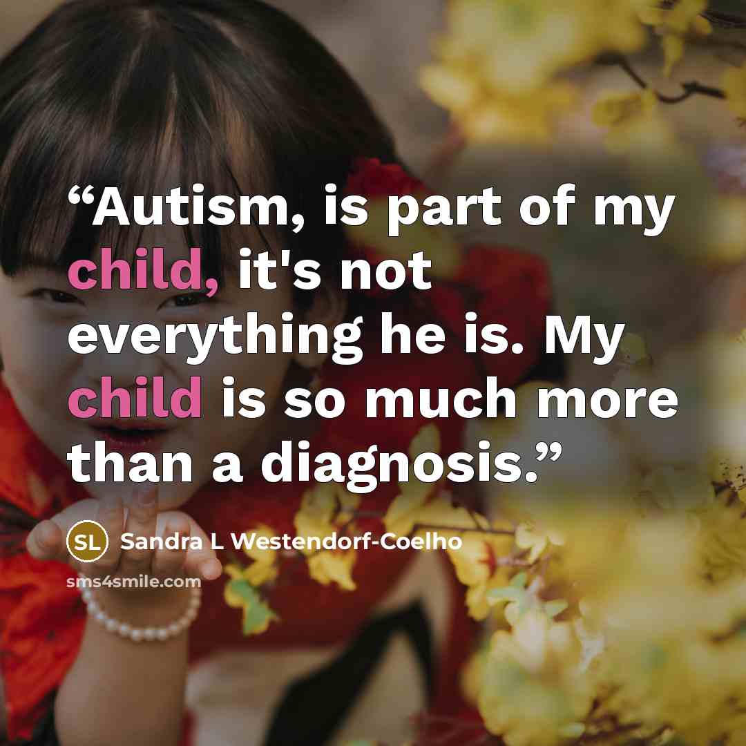 “Autism, is part of my child, it's not everything he is. My child is so much more than a diagnosis.” quote by Sandra L Westendorf-Coelho