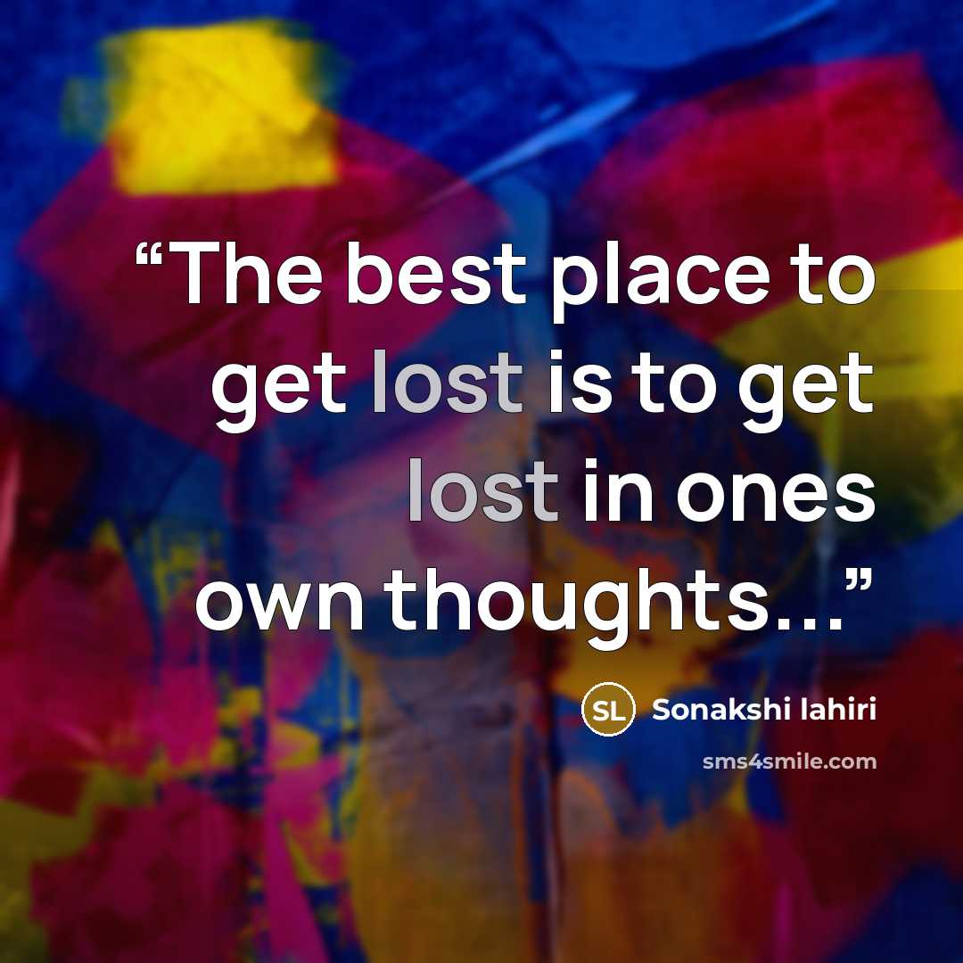 “The best place to get lost is to get lost in ones own thoughts...” quote by Sonakshi lahiri