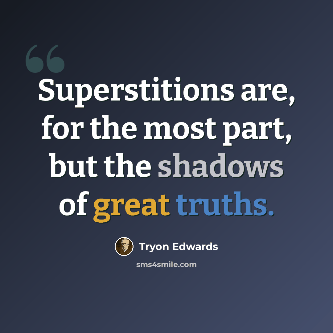 “Superstitions are, for the most part, but the shadows of great truths.” quote by Tryon Edwards