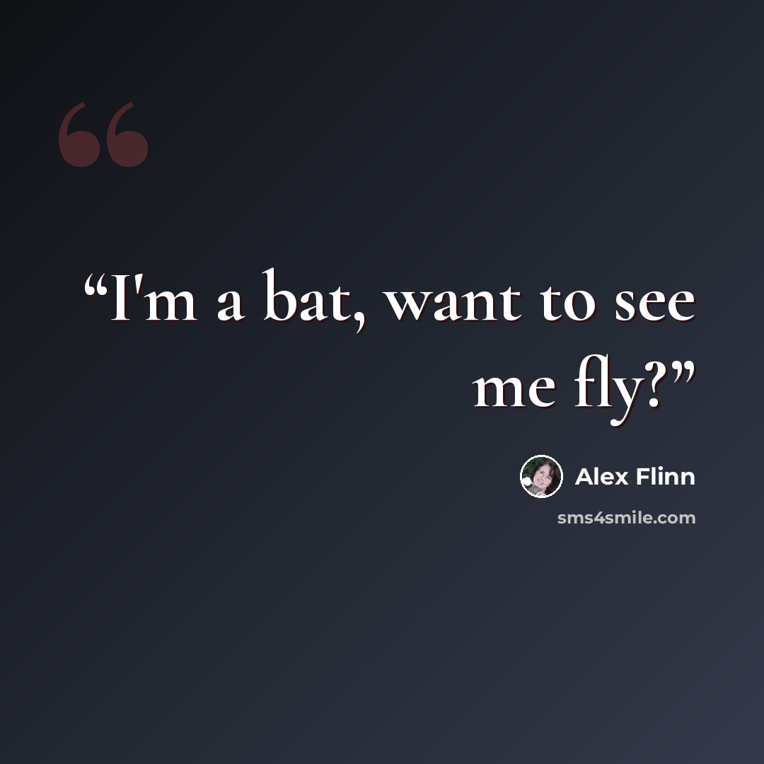 “I'm a bat, want to see me fly?” quote by Alex Flinn