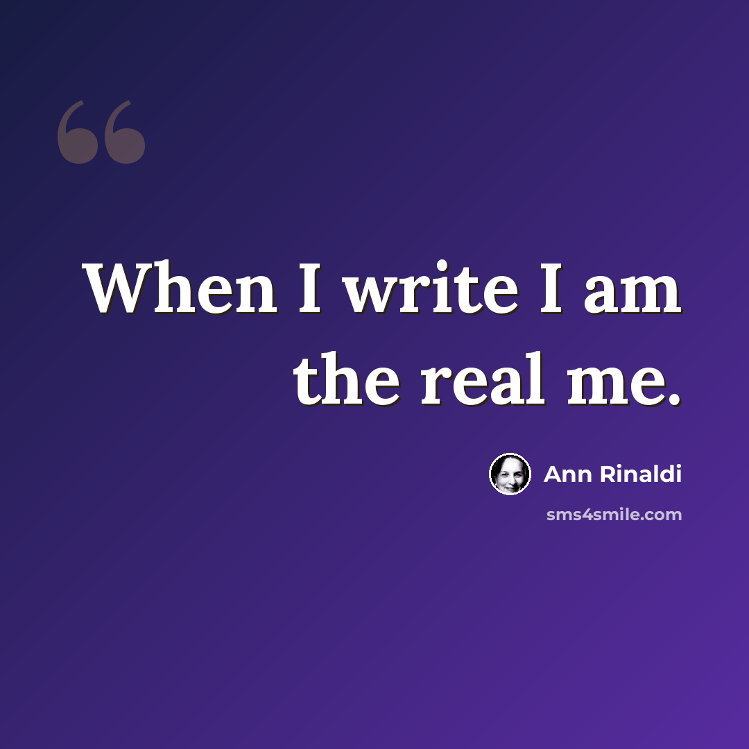 “When I write I am the real me.” quote by Ann Rinaldi