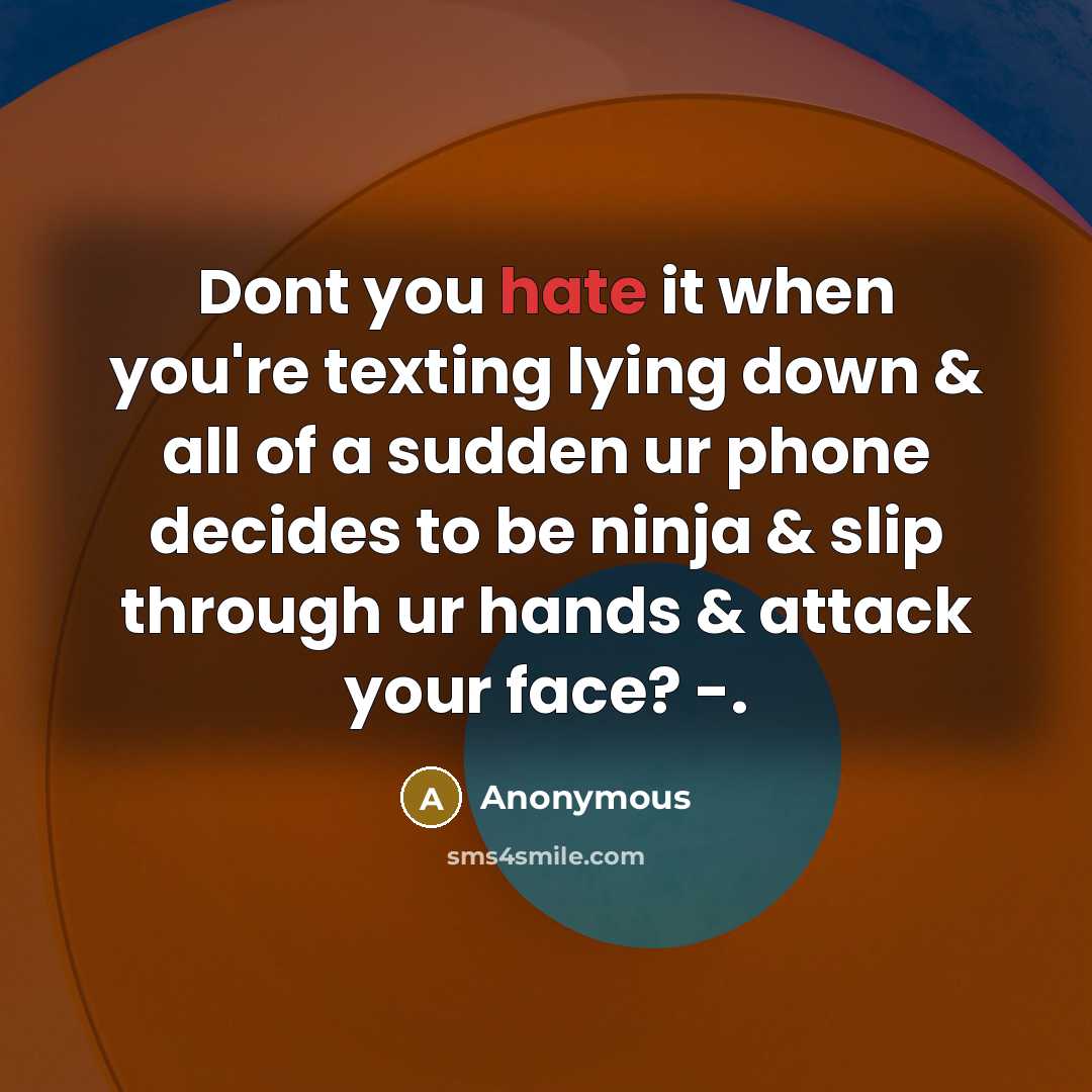 “Dont you hate it when you're texting lying down & all of a sudden ur phone decides to be ninja & slip through ur hands & attack your face? -.” quote by Anonymous