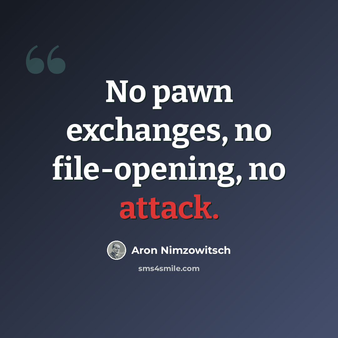 “No pawn exchanges, no file-opening, no attack.” quote by Aron Nimzowitsch