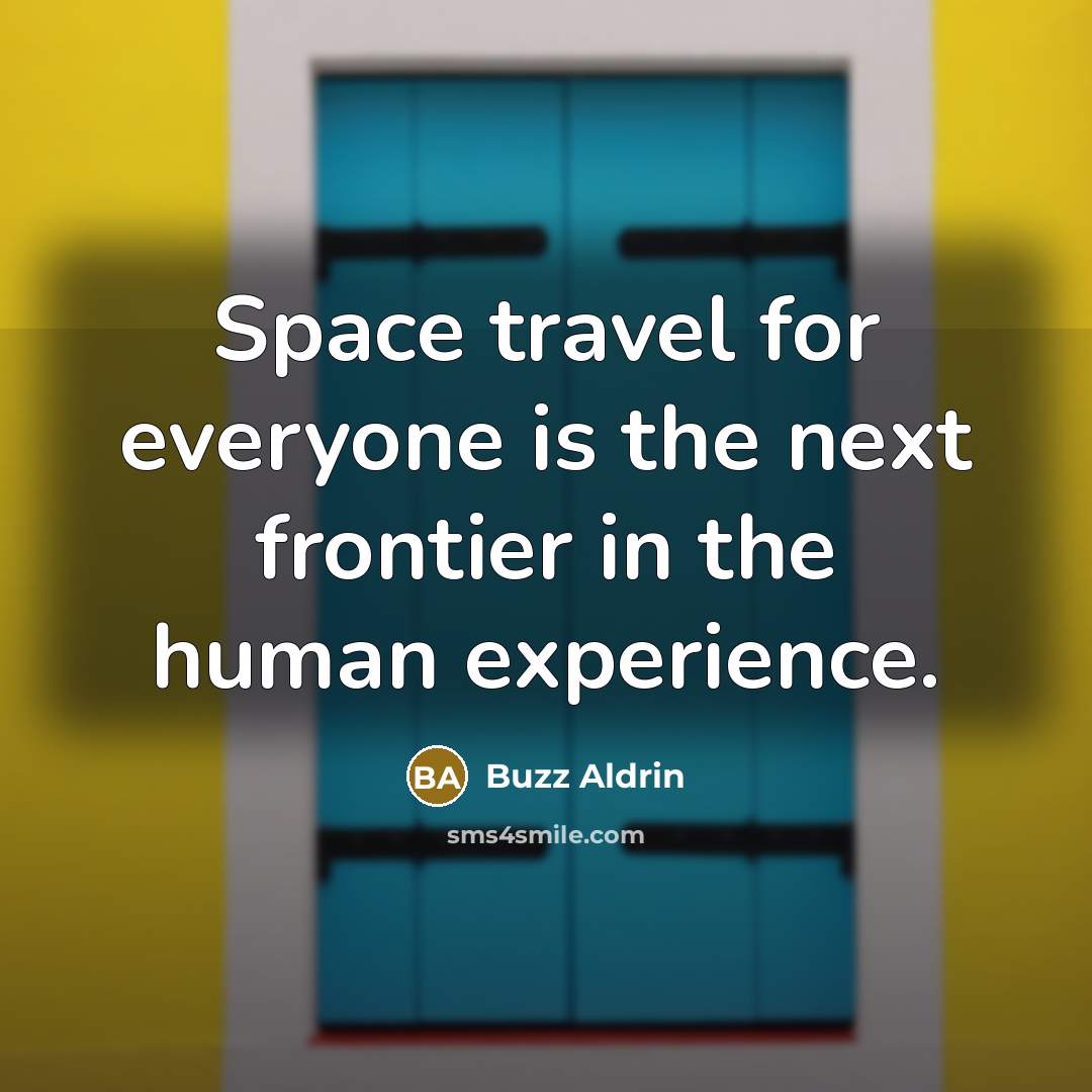 “Space travel for everyone is the next frontier in the human experience.” quote by Buzz Aldrin