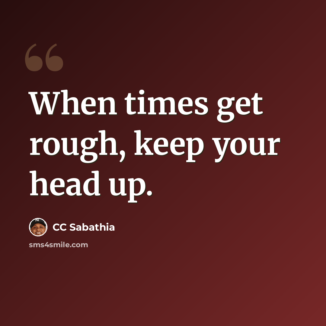 “When times get rough, keep your head up.” quote by CC Sabathia