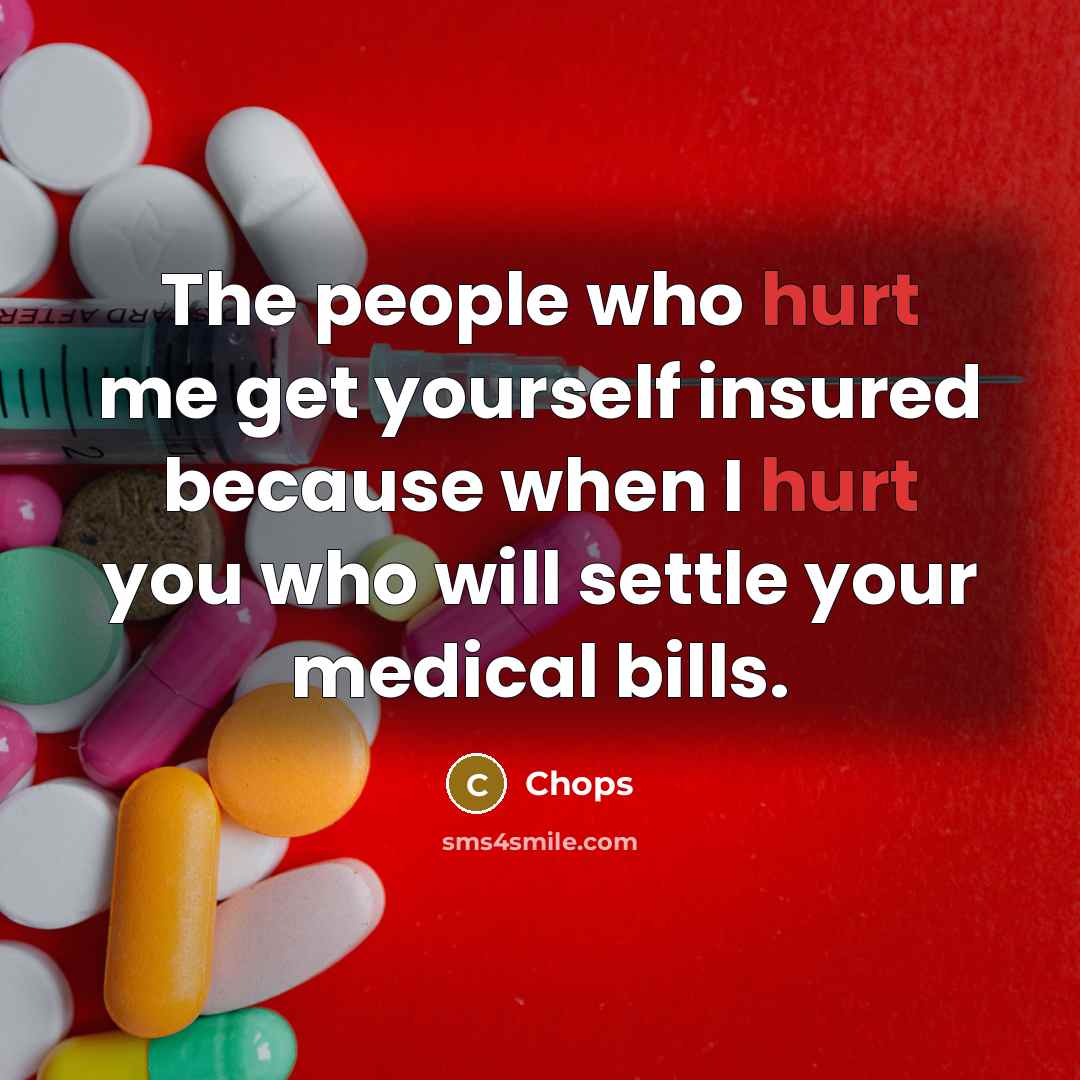 “The people who hurt me get yourself insured because when I hurt you who will settle your medical bills.” quote by Chops
