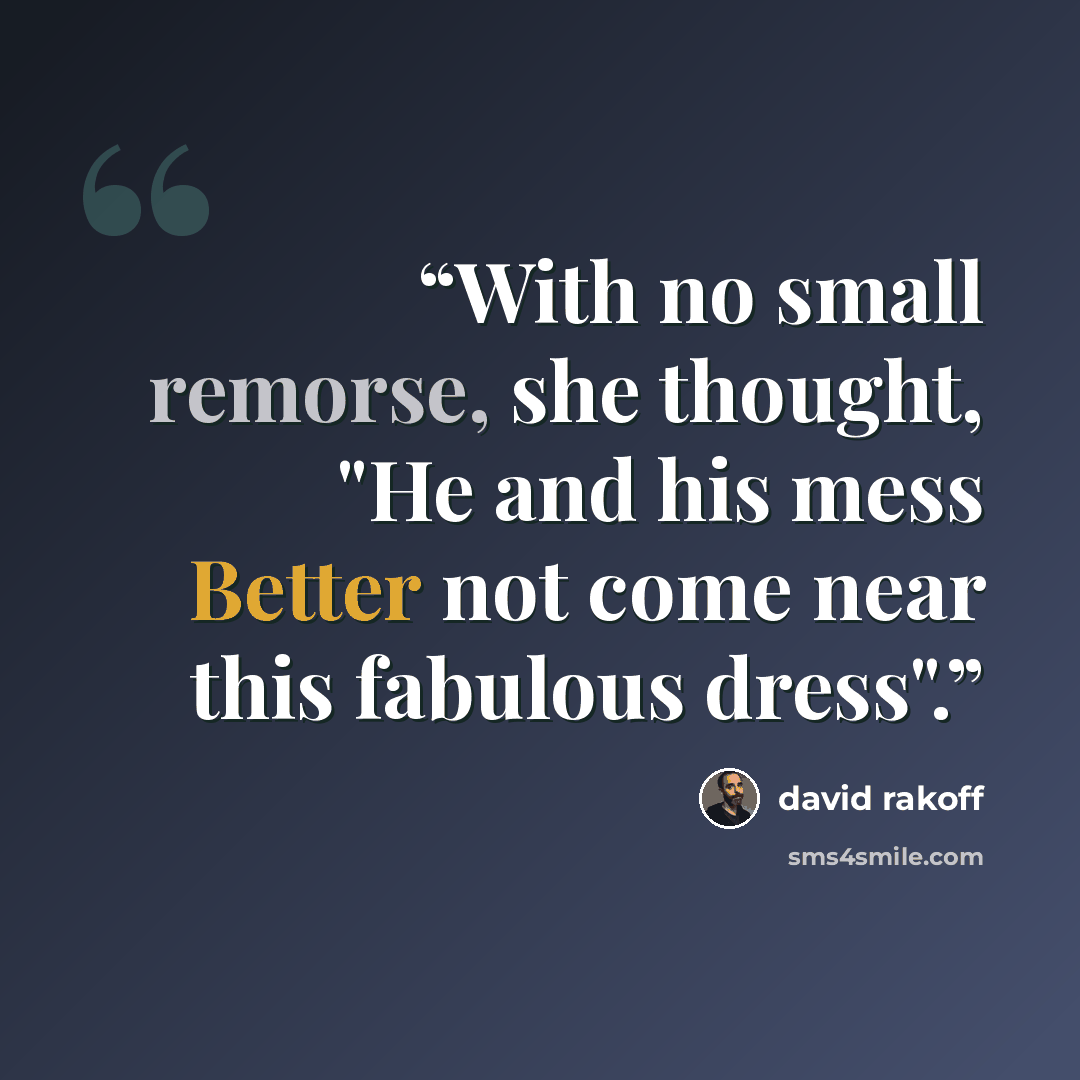 “With no small remorse, she thought, "He and his mess Better not come near this fabulous dress".” quote by David Rakoff