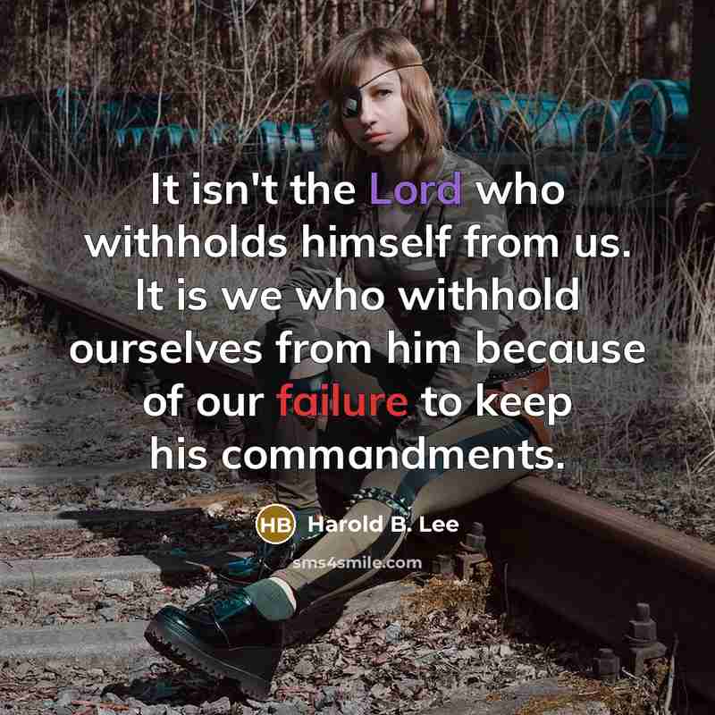 “It isn't the Lord who withholds himself from us. It is we who withhold ourselves from him because of our failure to keep his commandments.” quote by Harold B. Lee